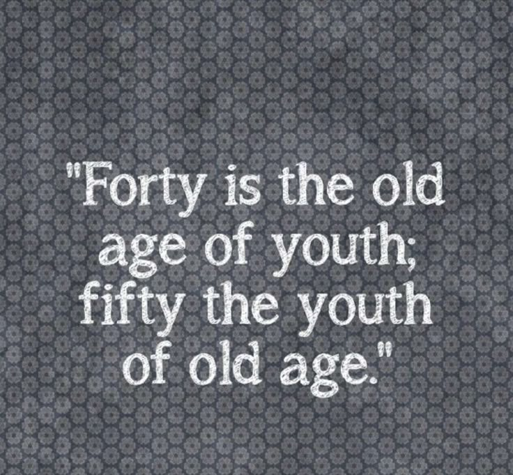 an old age quote with the words forty is the old age of youth, fifty they youth