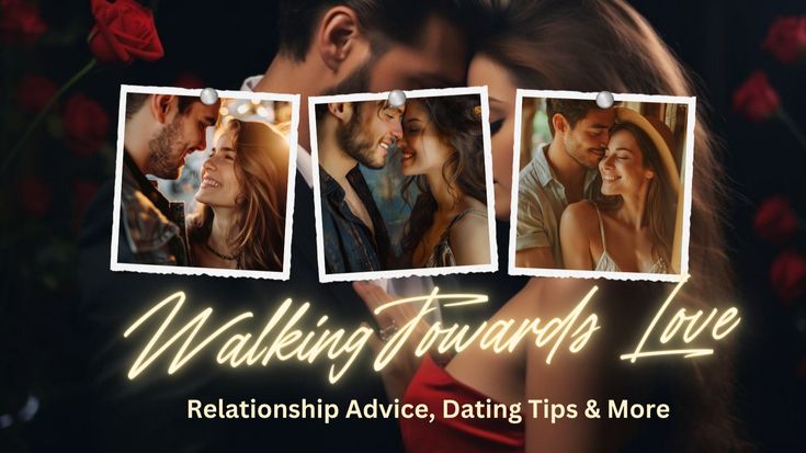 Walking Towards Love | Relationship Advice & Dating Tips