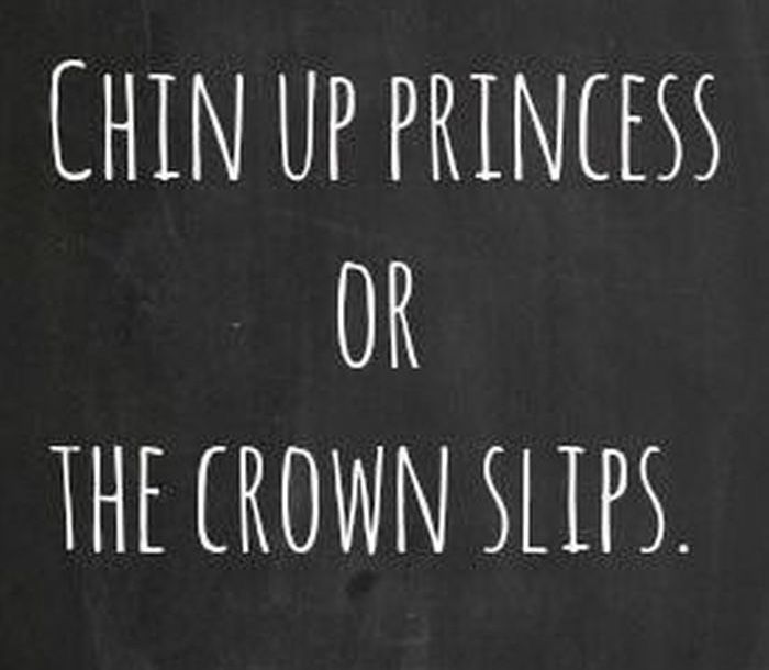 a blackboard with the words chin up princess or the crowns slips