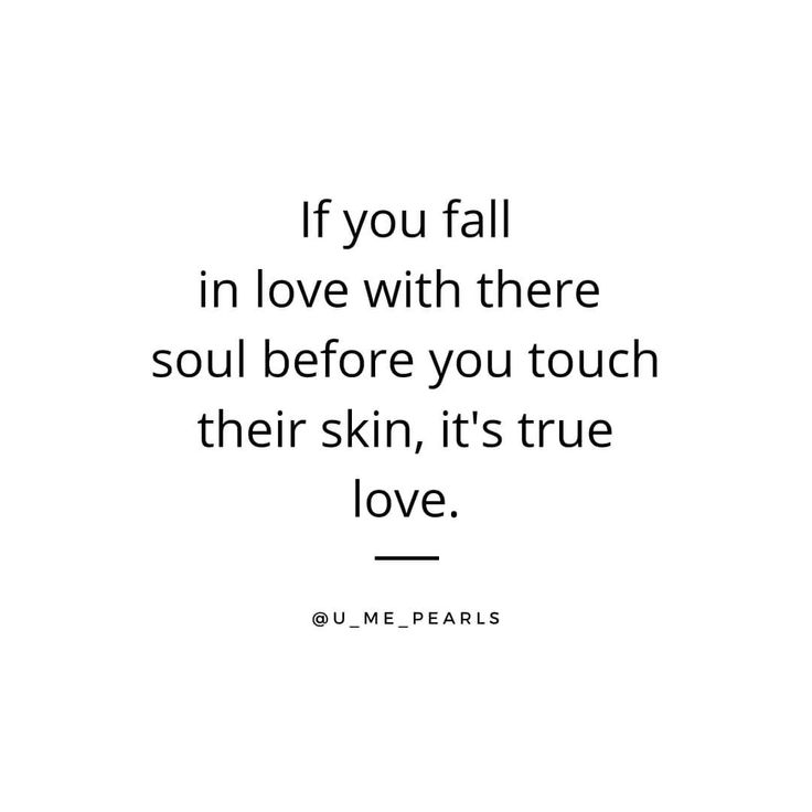 the quote if you fall in love with there soul before you touch their skin, it's true love