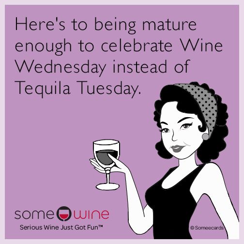 Free, SomeWine Ecard: Here's to being mature enough to celebrate wine Wednesday instead of Tequila Tuesday. Weekday Humor, Tequila Tuesday, Wine Memes, Wine Jokes, Traveling Vineyard, Wine Down Wednesday, Wine Meme, Wednesday Humor, Wine Quotes Funny