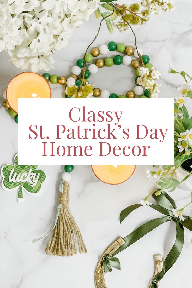 the text classy st patrick's day home decor is surrounded by flowers and candles