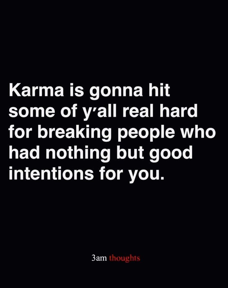 the quote karma is gon na hit some of y'all real hard for breaking people who had nothing but good intentionss for you