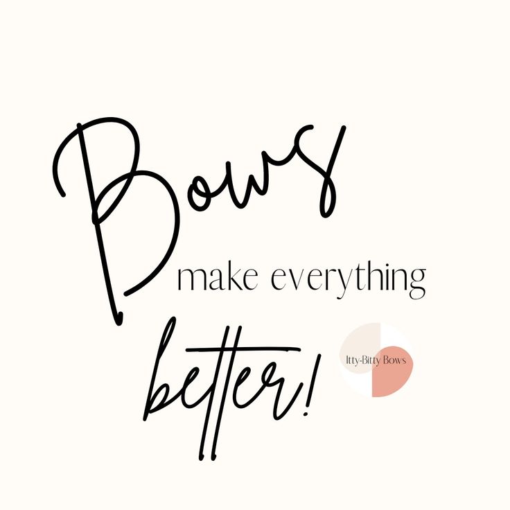 the words bows make everything better written in black ink