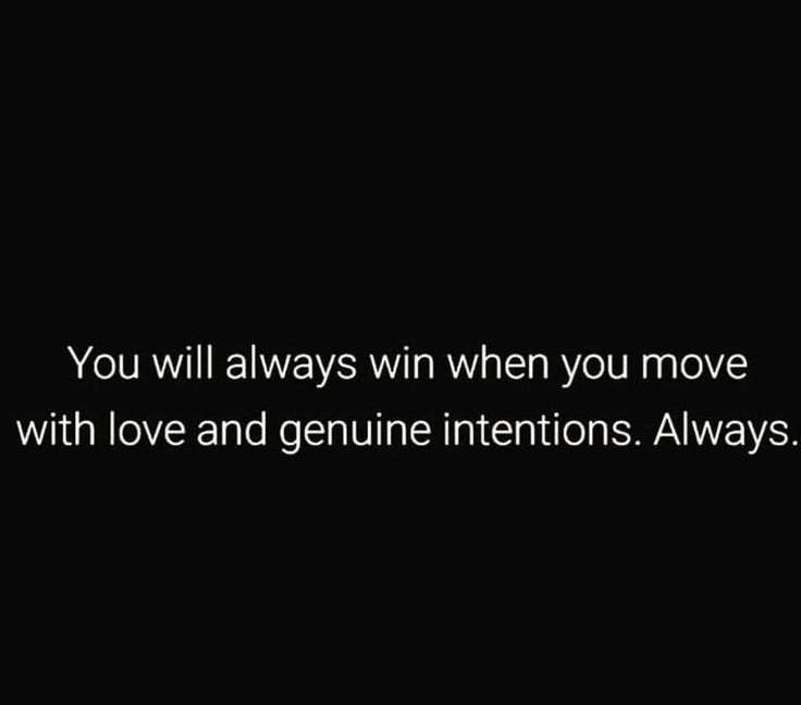 a black background with the words you will always win when you move with love and genuine intentionss always