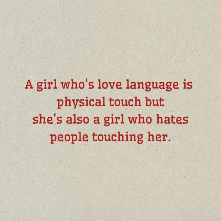 a girl who's love language is physical touch but she's also a girl who hates people touching her