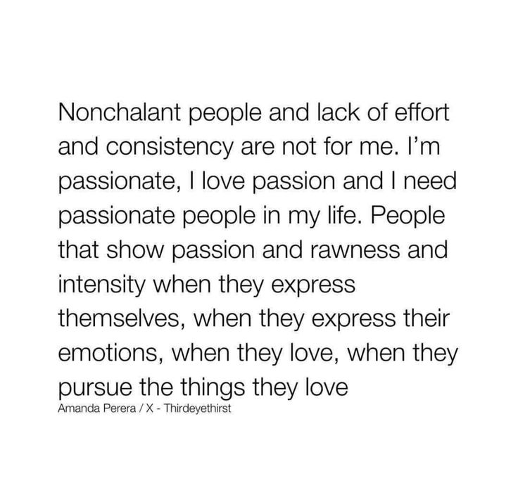 an image with the words, nonchalant people and lack effort and constincy are not for me i'm passionate, love passion and need passionate people in my life