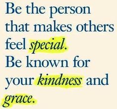 a quote with the words be the person that makes others feel special be known for your kindness and grace