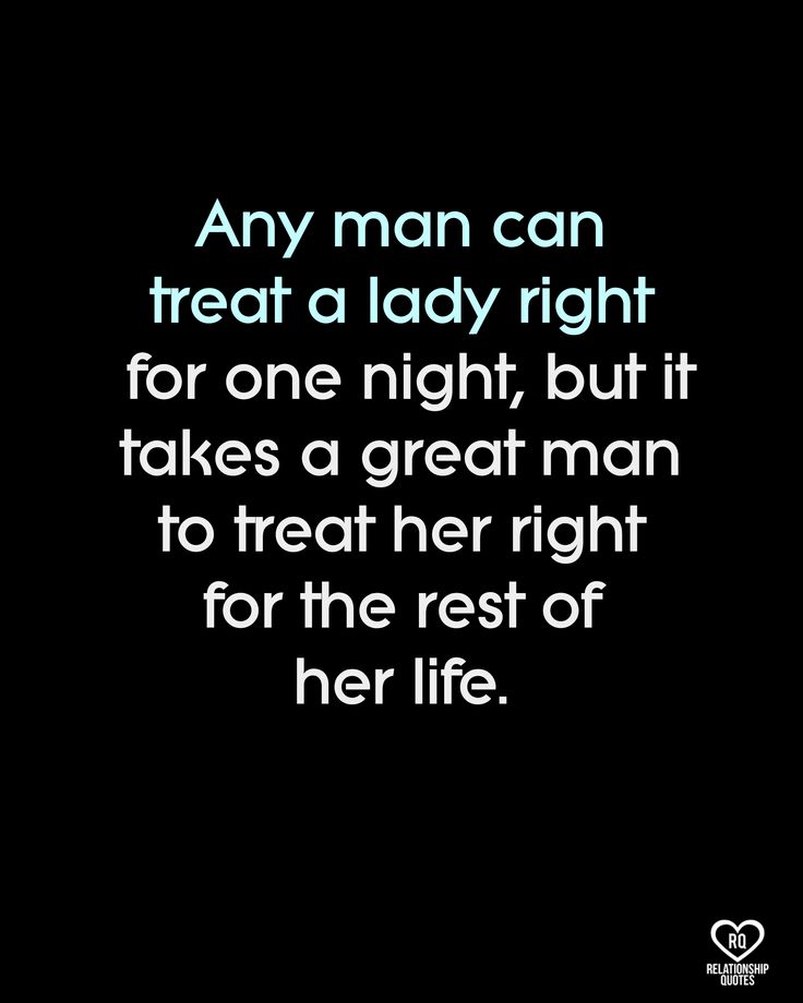 a quote that reads any man can treat a lady right for one night, but it takes a great man to treat her right for the rest of her life