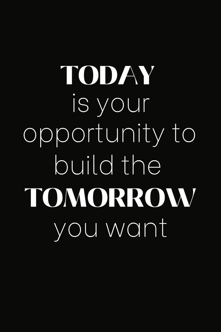 a black and white poster with the words today is your opportunity to build the tomorrow you want