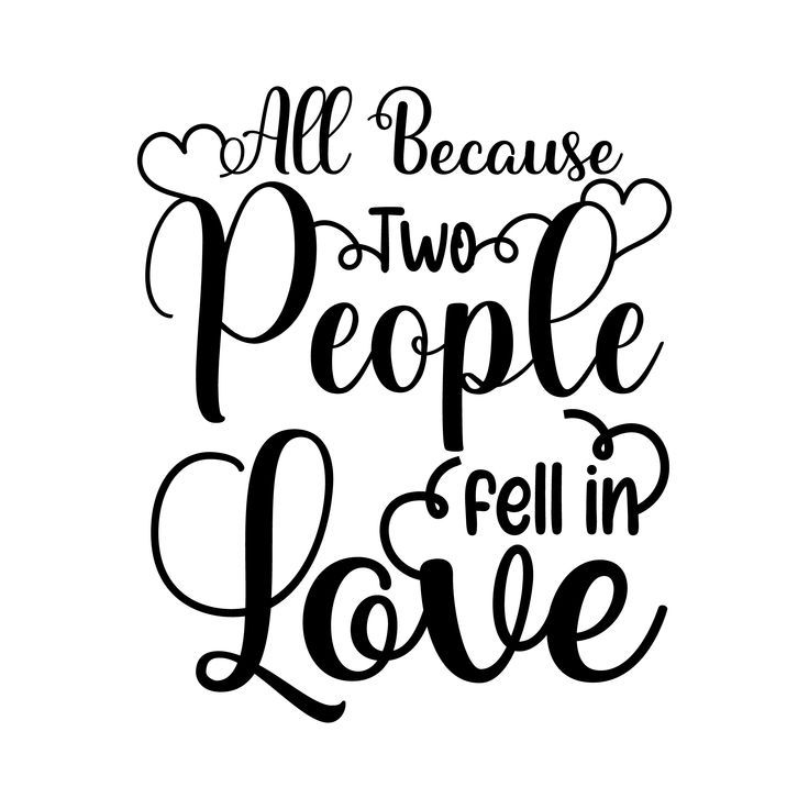 the phrase all because two people fell in love on a white background with black lettering