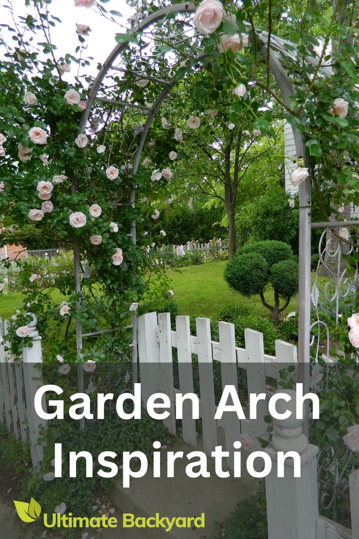 the garden arch is surrounded by pink roses and white picket fence with text overlay that reads, garden arch inspiration ultimate backyard