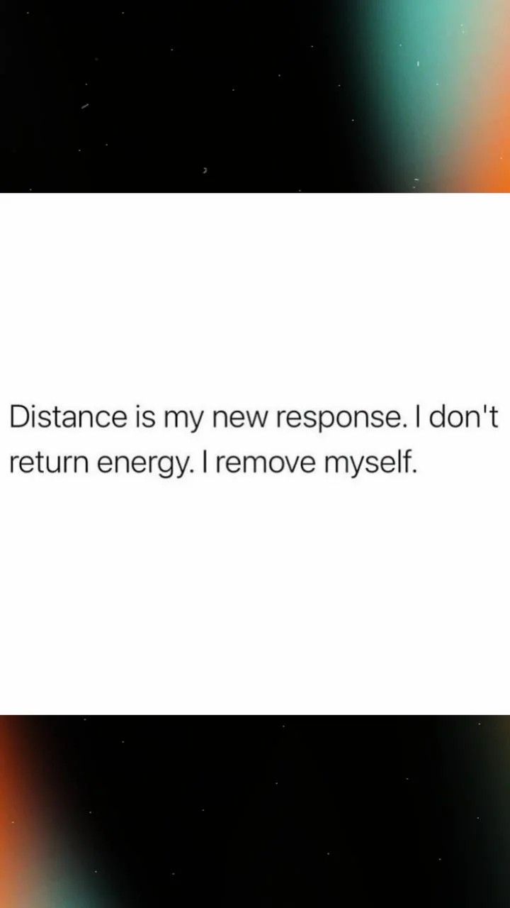 the text reads, distance is my new response i don't return energy i remove myself