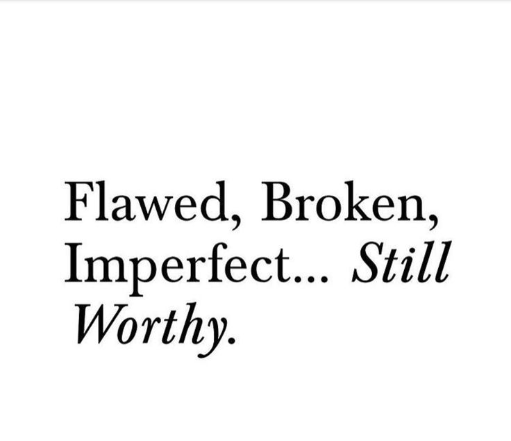 Flawed, Broken, Imperfect...still Worthy. Imperfections Quotes Flaws, Im Flawed Quotes, Beauty In Brokenness Quotes, Flawed But Still Worthy Quotes, Flawed And Still Worthy Tattoo, I Am Flawed Quotes, Quotes About Being Imperfect, Not Feeling Worthy Quotes, Imperfect Heart Tattoo