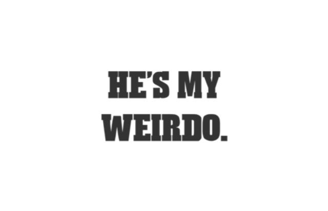 the words he's my weirdo are black and white