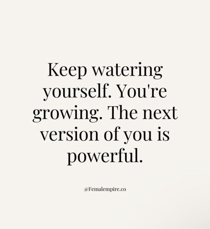 a quote that says keep watering yourself you're growing the next version of you is powerful