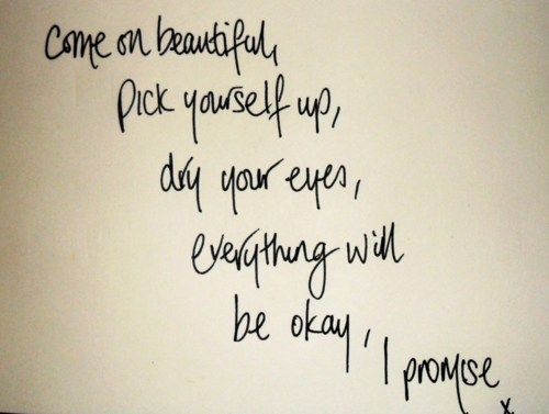 a white wall with writing on it that says come on beautiful pick yourself up, day your ever, everything will be okay