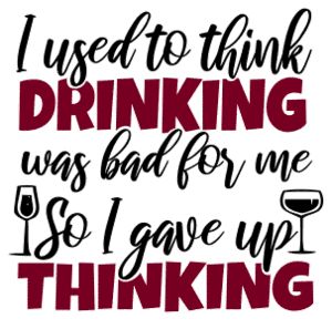 the words i used to think drinking was bad for me so i gave up thinking