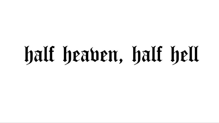 the word half heaven, half hell written in black ink