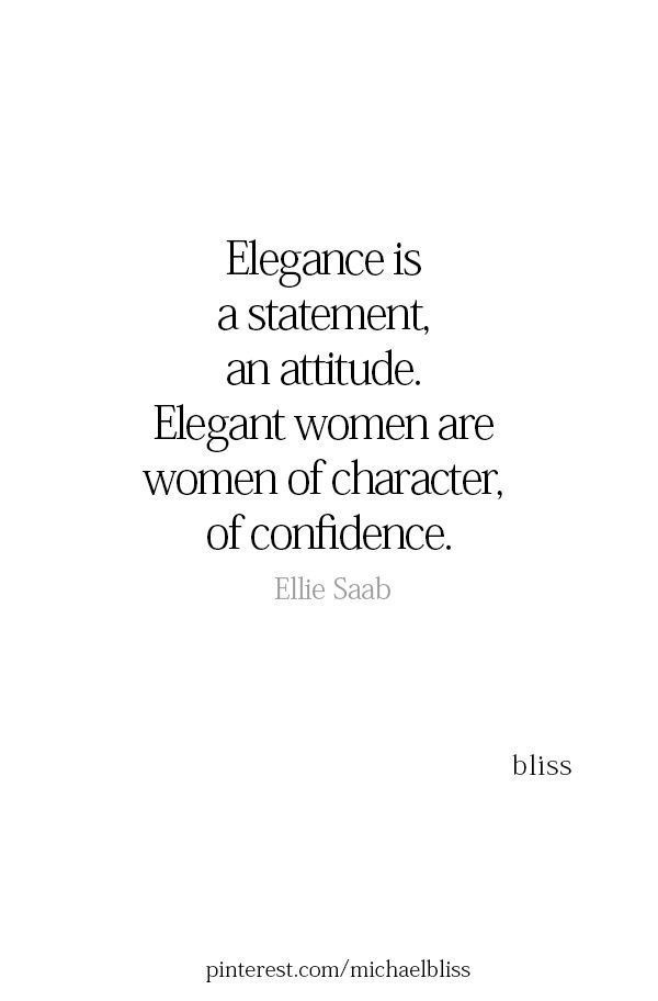 a quote that says elegance is a statement, an attitude elegant women are women of character of