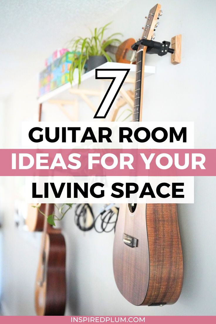 a guitar hanging on the wall with text overlay that reads 7 guitar room ideas for your living space