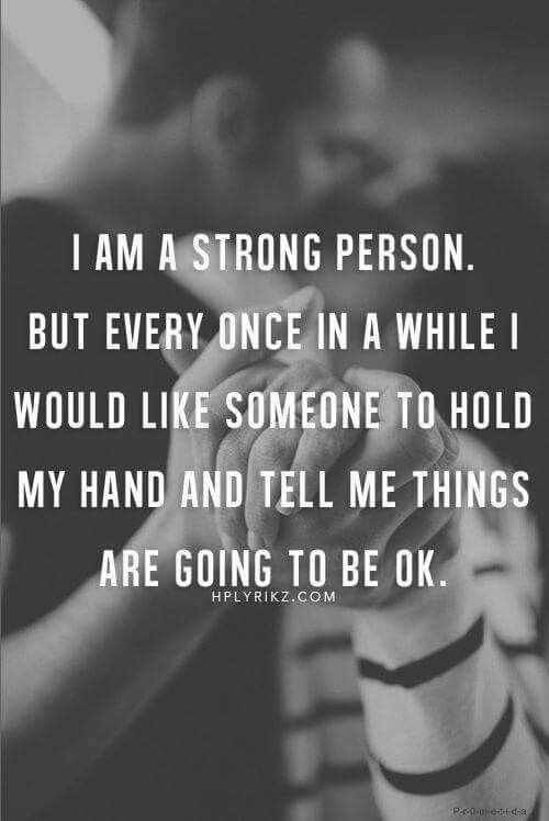 someone holding their hand with the caption i am a strong person but every once in a while i would like someone to hold my hand and tell me things are going to be ok