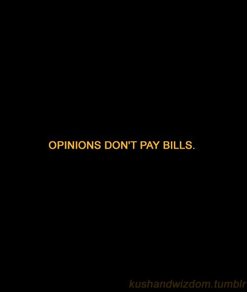 the words opinions don't pay bills on a black background