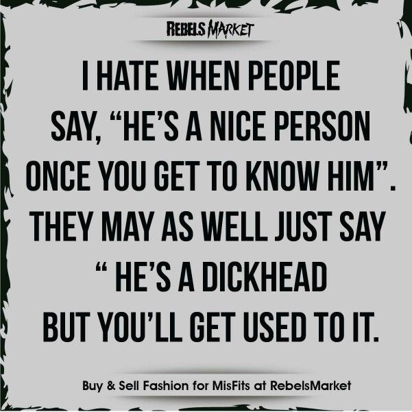 a sign that says i hate when people say he's a nice person once you get to know him