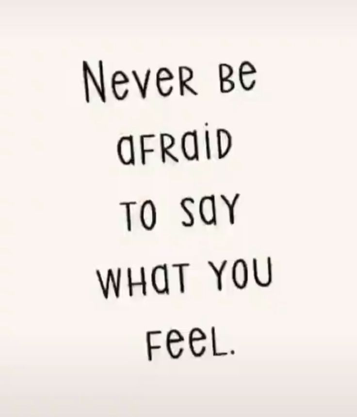 the words never be afraid to say what you feel