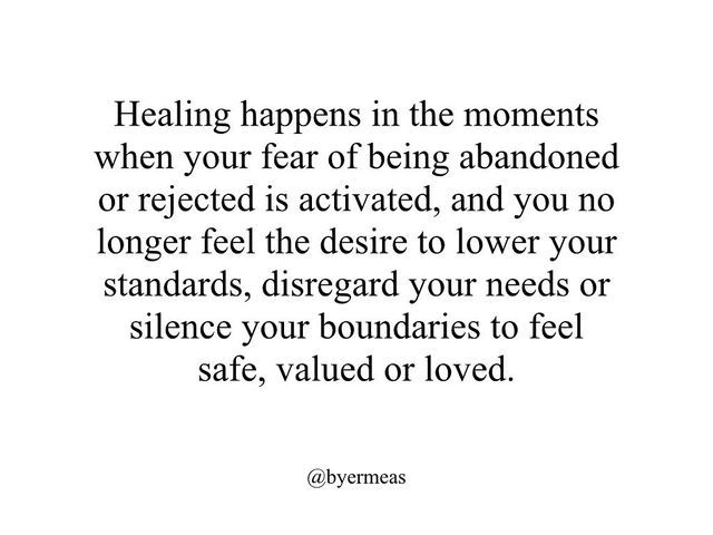 a quote that says,'feeling happens in the moments when your fear of being abandoned or neglected is activated and you no longer feel