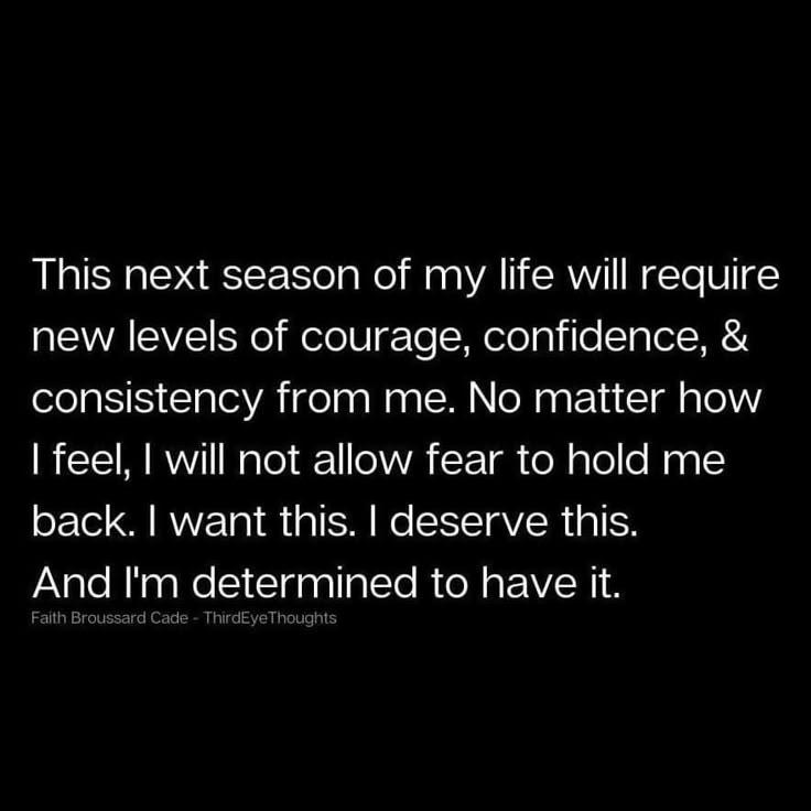 a black and white photo with the words'this next season of my life will require new levels of courage, confidence, & constisticity from me no matter how i feel