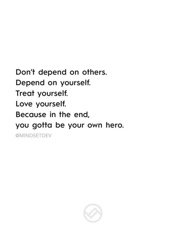 the words don't defend on others, treat yourself, love yourself, because in the end, you gota be your own hero