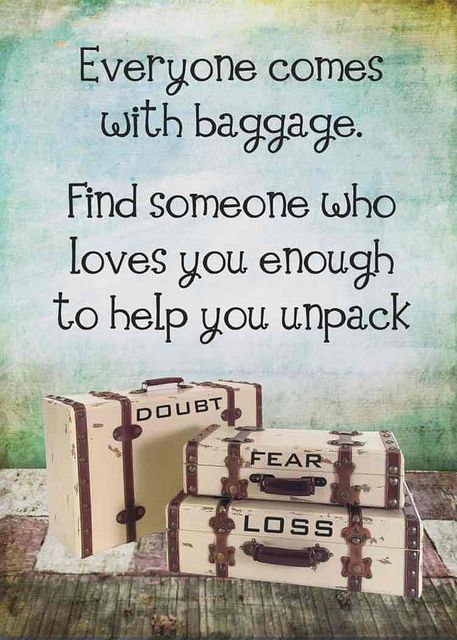 two suitcases sitting next to each other with the words, everyone comes with baggage find someone who loves you enough to help you unpack