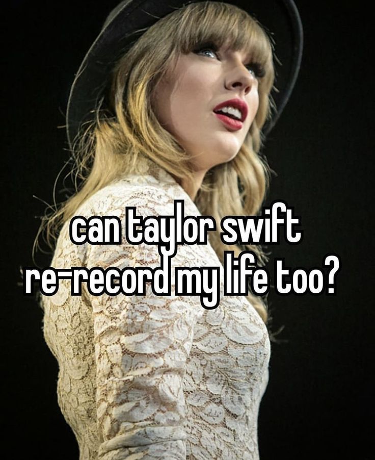 taylor swift saying can taylor swift record my life too?