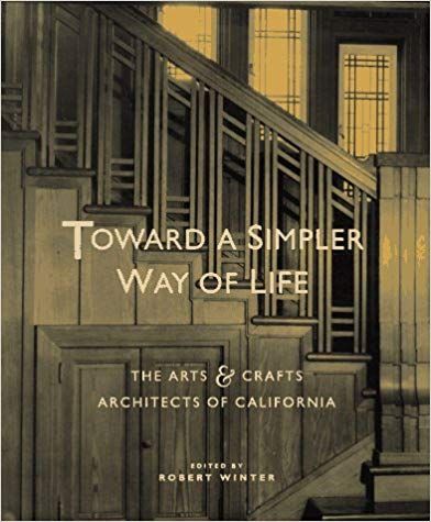 toward a simpler way of life the arts and crafts of architecture in california by robert m miller