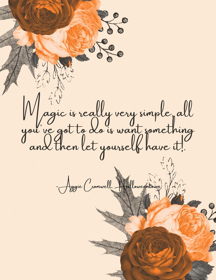 an orange and white flower with the quote, magic is really very simple all you got to do is want something and then let yourself have it