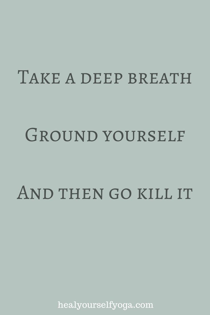 a quote that says, take a deep breath ground yourself and then go kill it