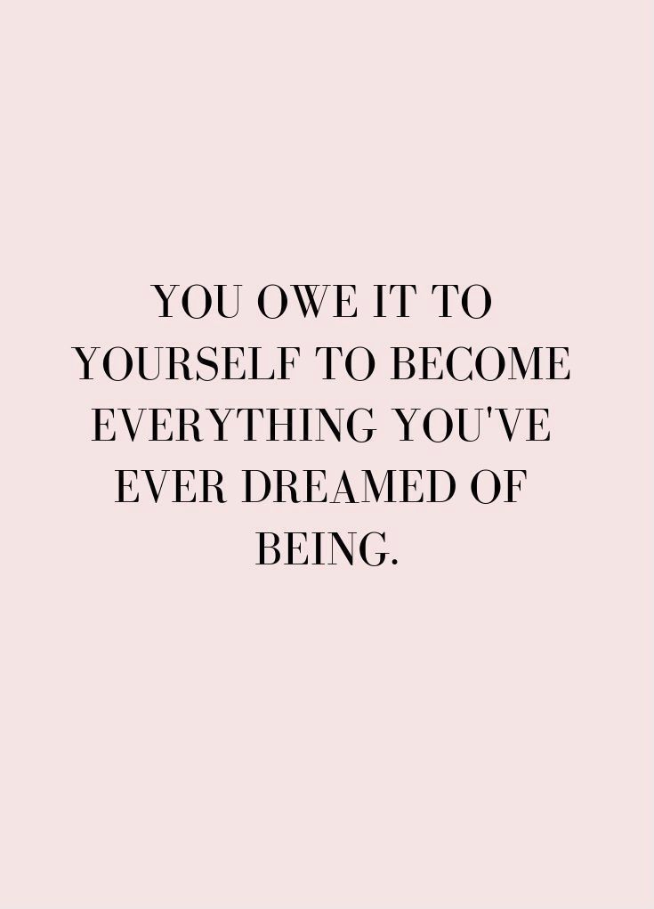 a quote that reads, you own it to yourself to become everything you've ever dream