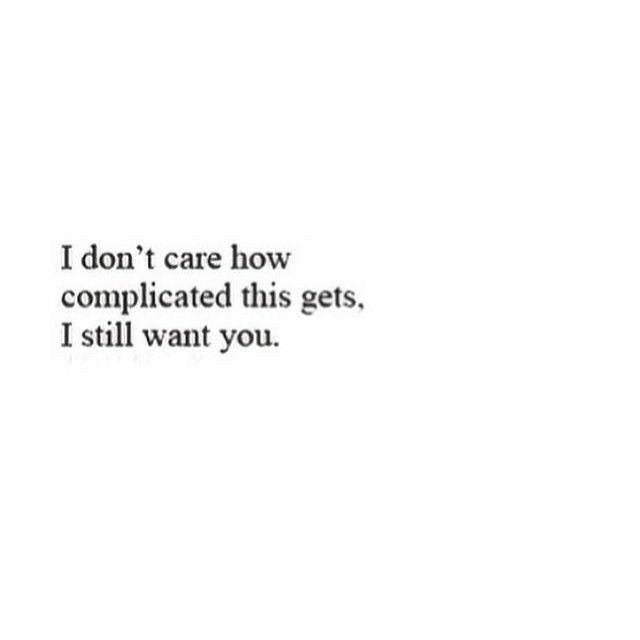 the words are written in black and white on a white background that says, i don't care low complicated this gets i still want you