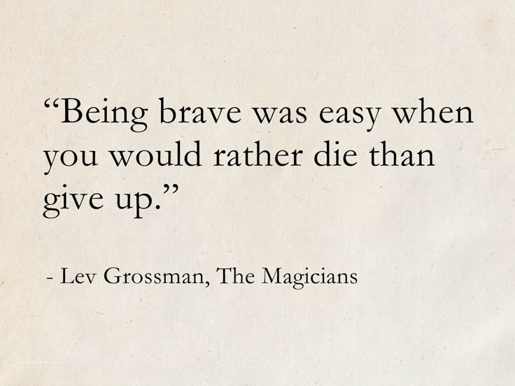 a piece of paper with a quote from levi grossman about being brave was easy when you would rather die than give up