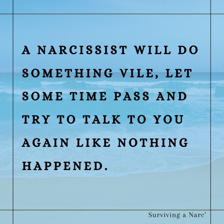 a quote on narcisst will do something vile let some time pass and try to talk to you again again again