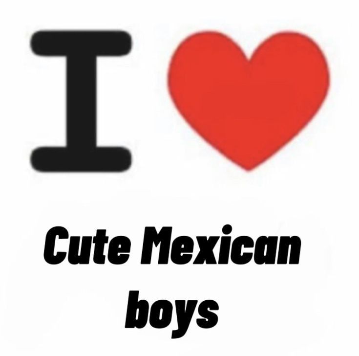 the words i love cute mexican boys are in black and white with a red heart