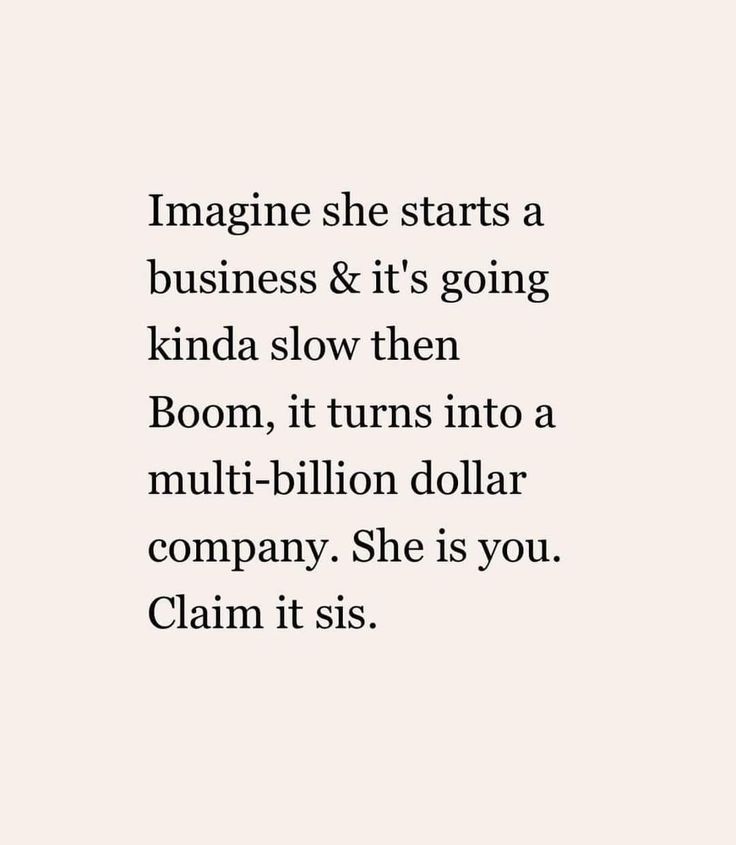 the words imagine she starts a business & it's going kinda slow then boom, it turns into a multi - billion dollar company she is you claim