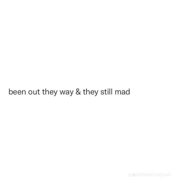 the words are written in black and white on a white background that says, i've been out they way & they still mad