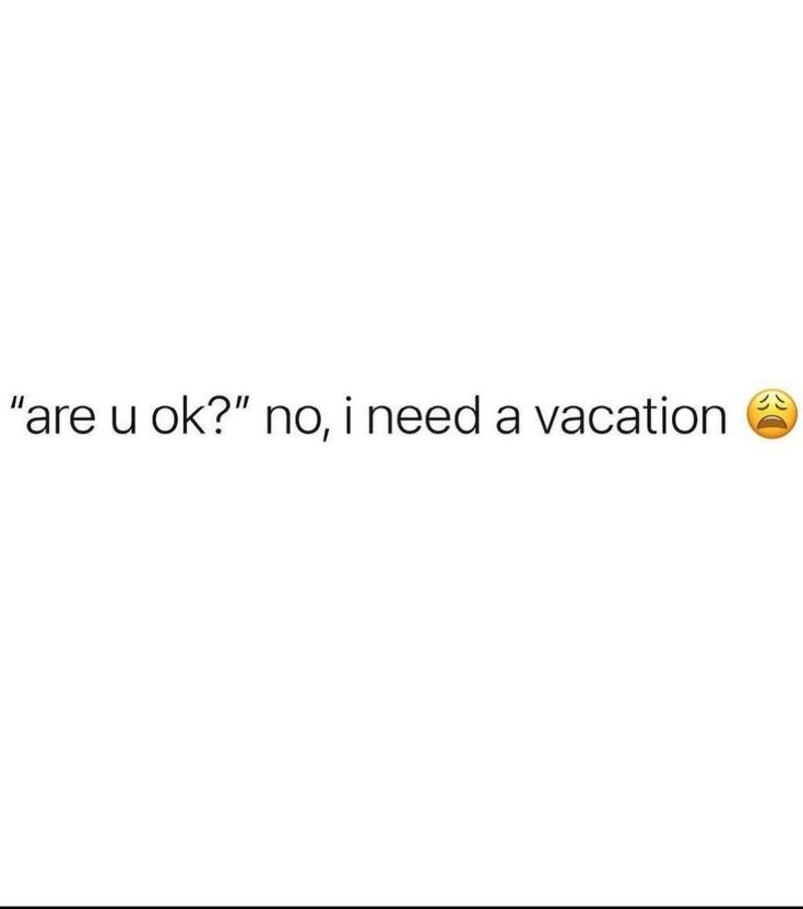 a text message that reads, are u ok? no i need a vacation