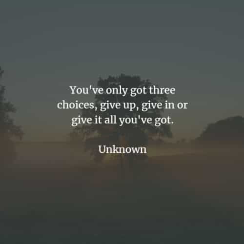 the quote you've only got three choices give up, give in or give it all you've got unknown