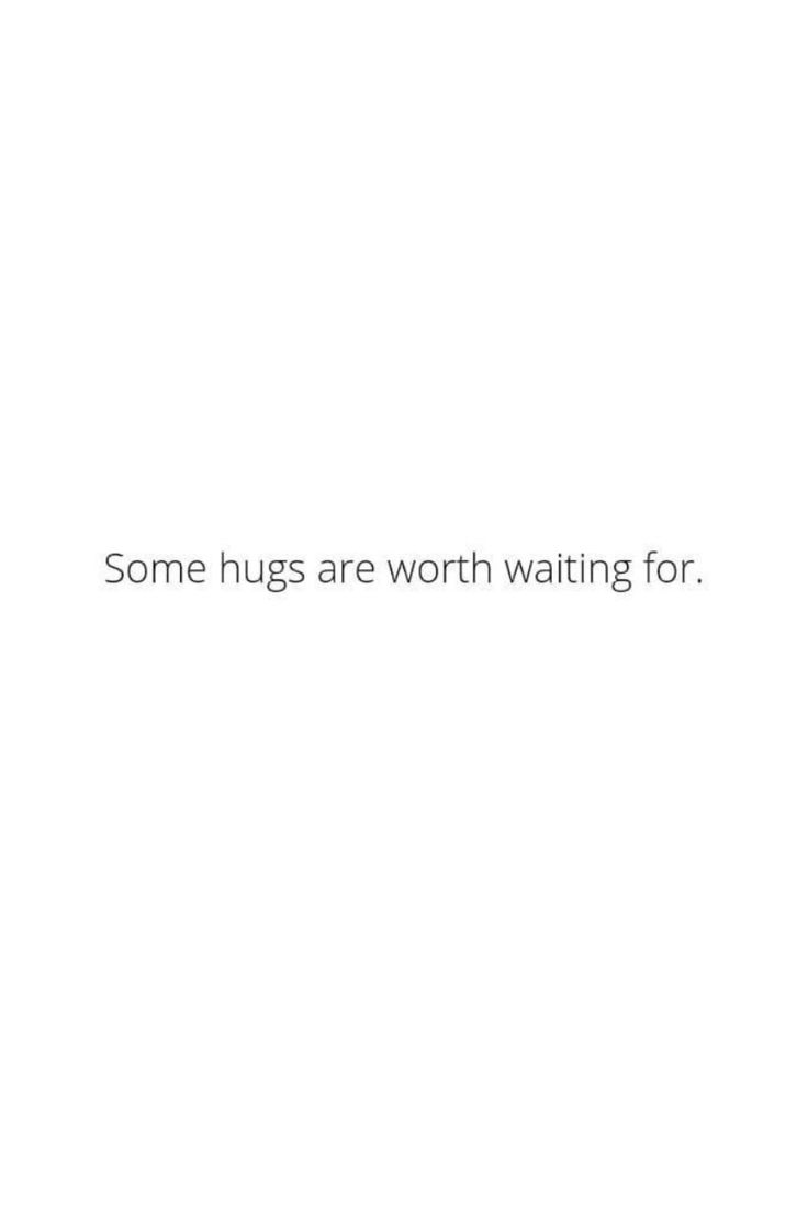 some hugs are worth waiting for text on a white background with the words, some hugs are worth waiting for