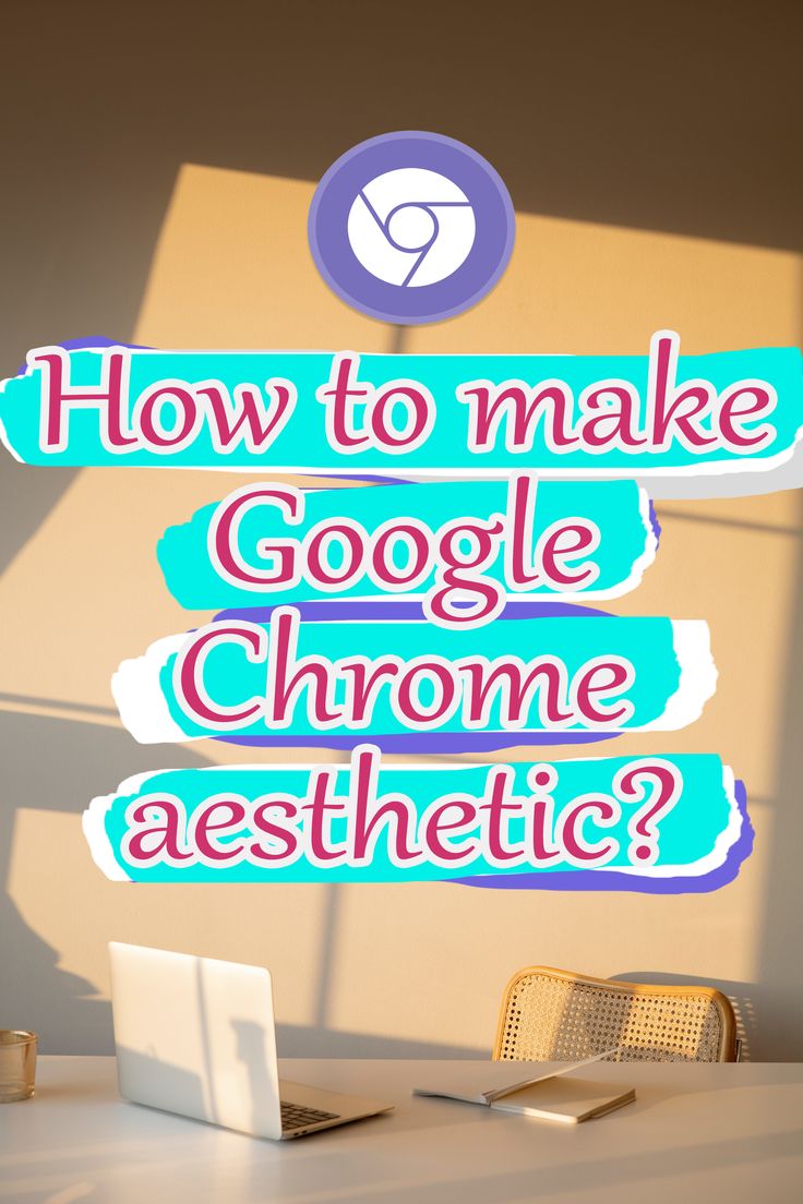 the words how to make google chrome aesthetic? above a laptop on a white desk