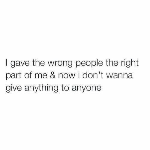 the words i gave the wrong people the right part of me & now i don't wanna give anything to anyone