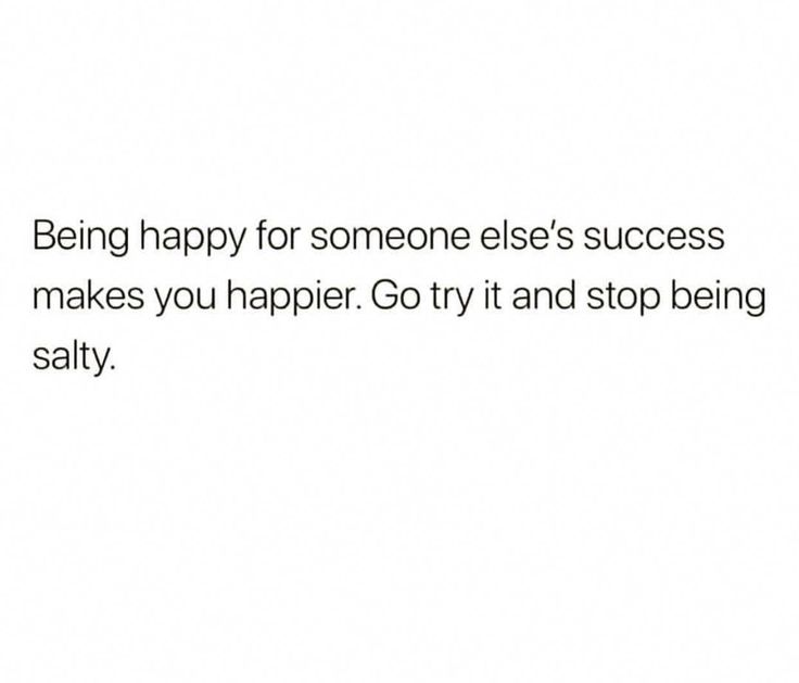 an image of someones success being happy for someone else's success makes you happen go try and stop being salty